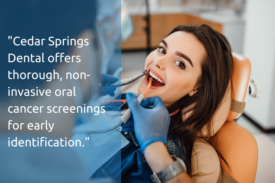 Cedar Springs Dental specializes in non-invasive oral cancer screening.