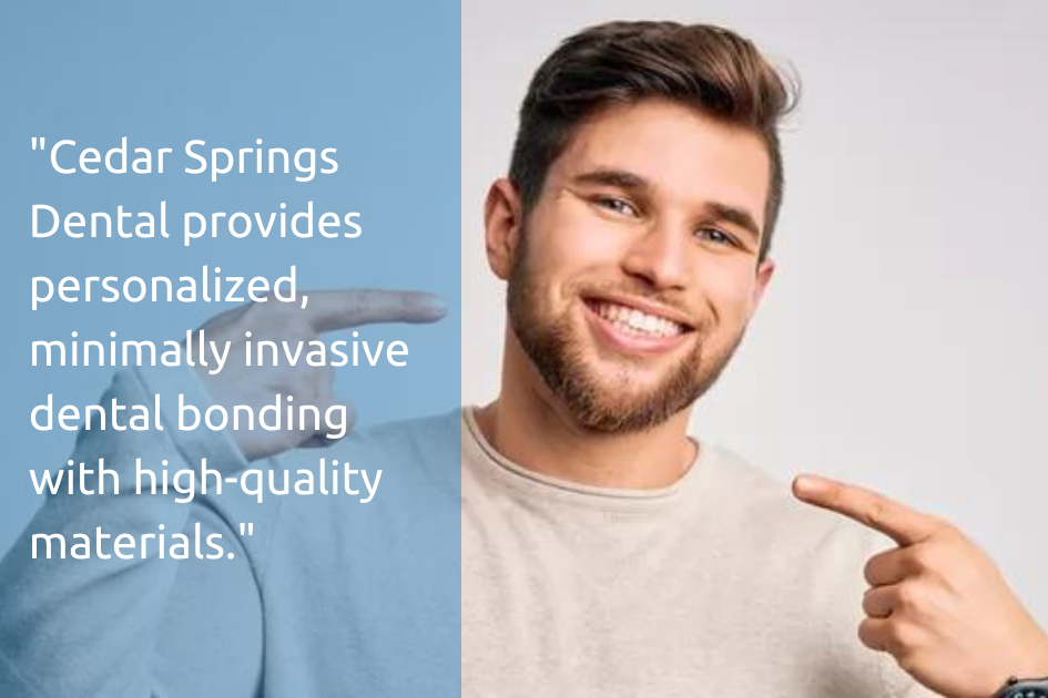 Cedar Springs Dental specializes in personalized dental bonding procedures using high quality materials.