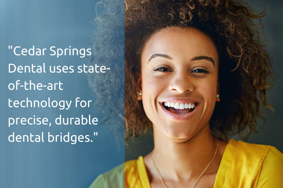 Cedar Springs Dental utilizes cutting-edge dental technology to fabricate long-lasting bridges.