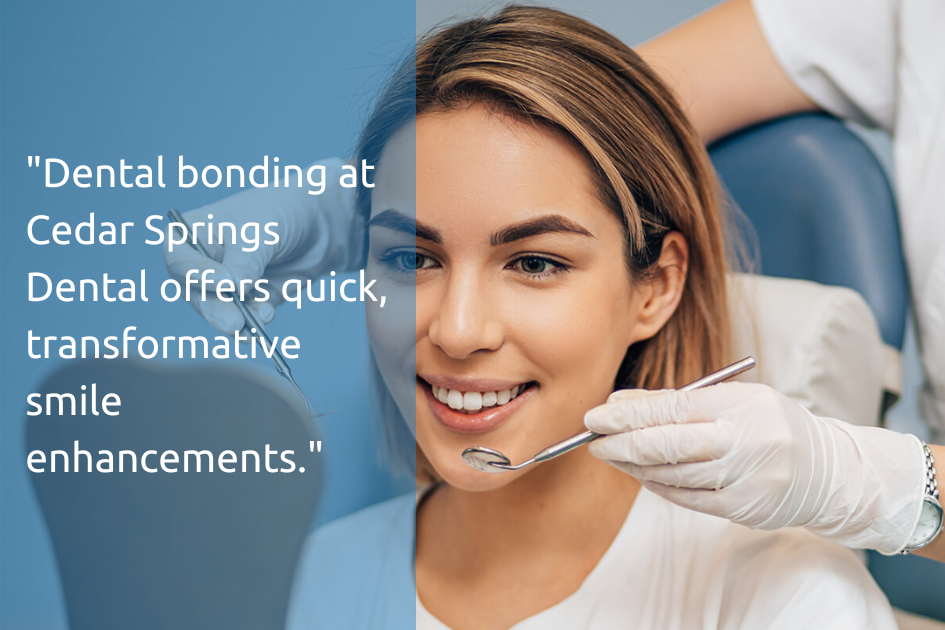 Dental bonding at cedar springs dental offers quick smile enhancements.